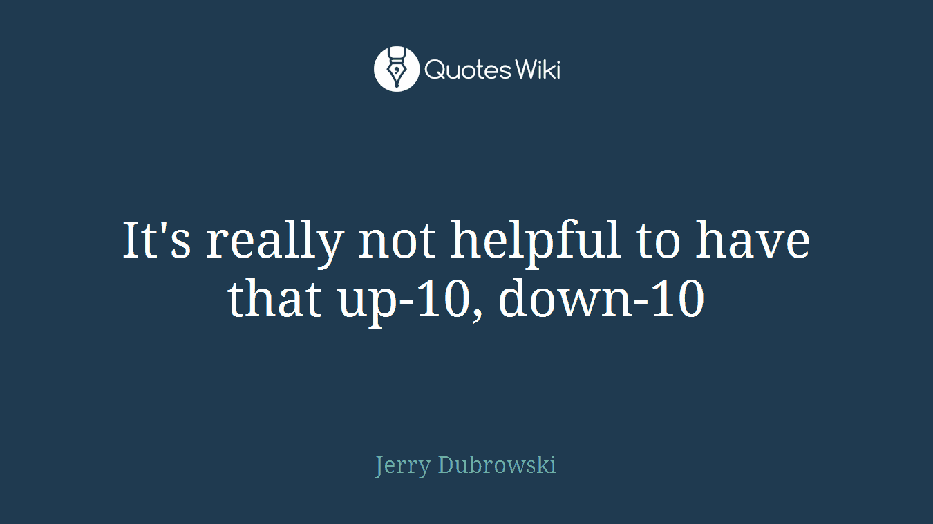 It's really not helpful to have that up-10, down-10