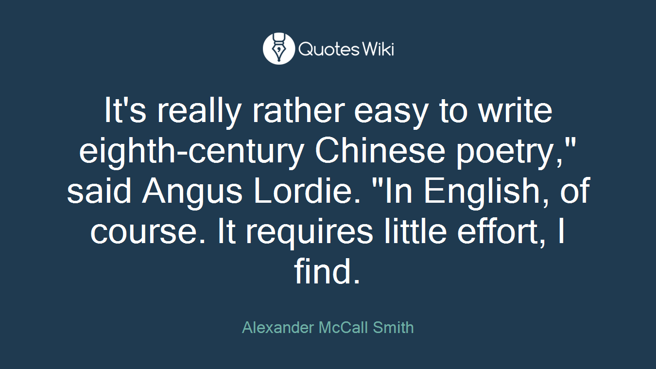 It's really rather easy to write eighth-century Chinese poetry," said Angus Lordie. "In English, of course. It requires little effort, I find.