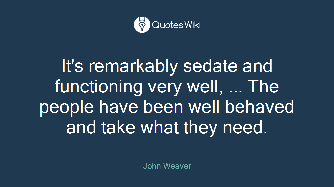 It's remarkably sedate and functioning very well, ... The people have been well behaved and take what they need.