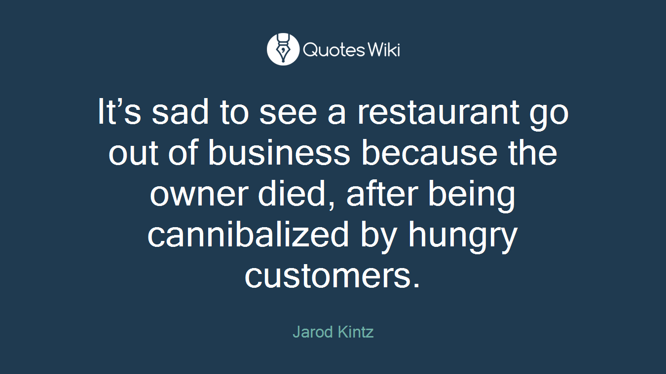 It’s sad to see a restaurant go out of business because the owner died, after being cannibalized by hungry customers.