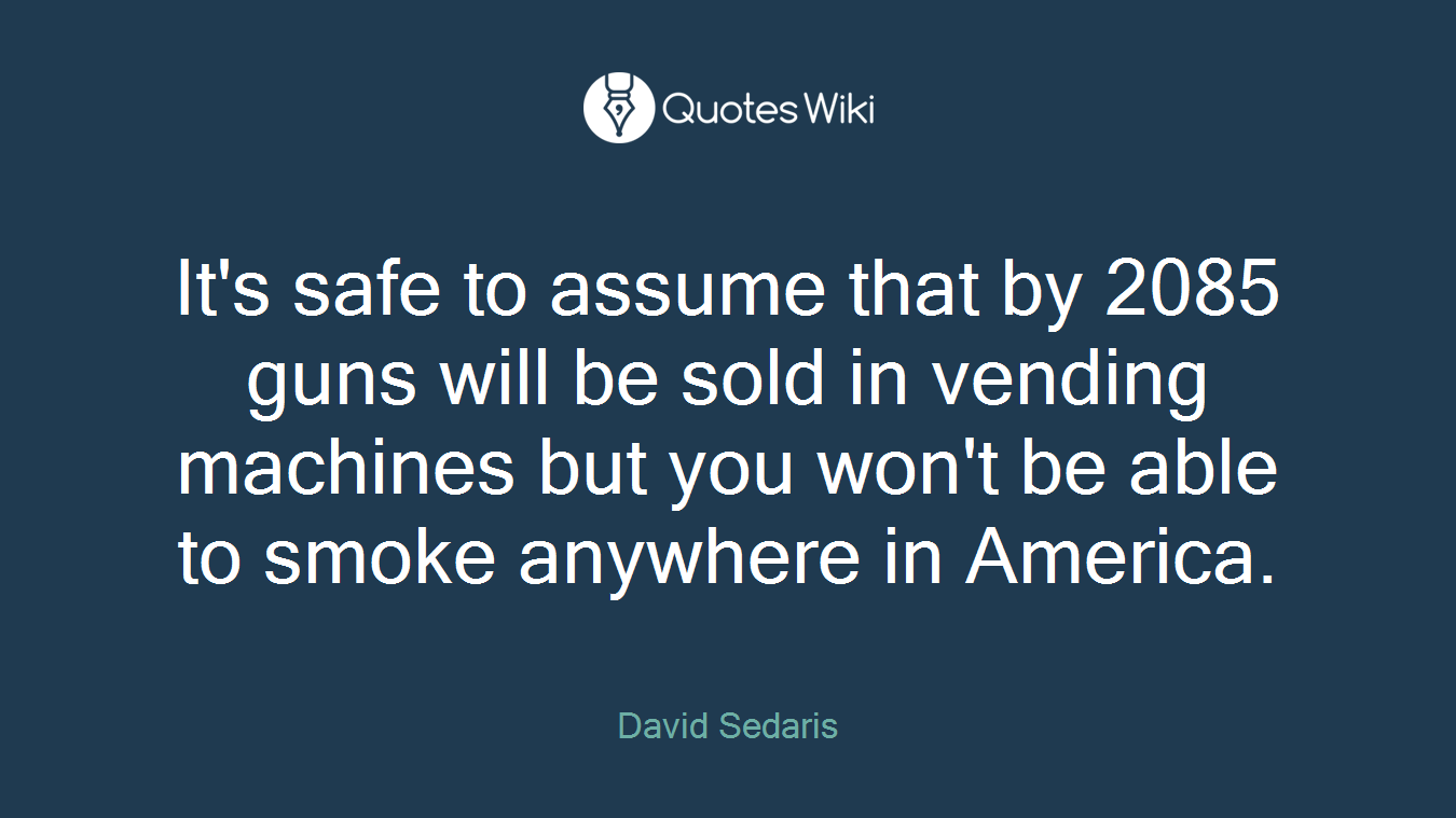 It's safe to assume that by 2085 guns will be sold in vending machines but you won't be able to smoke anywhere in America.
