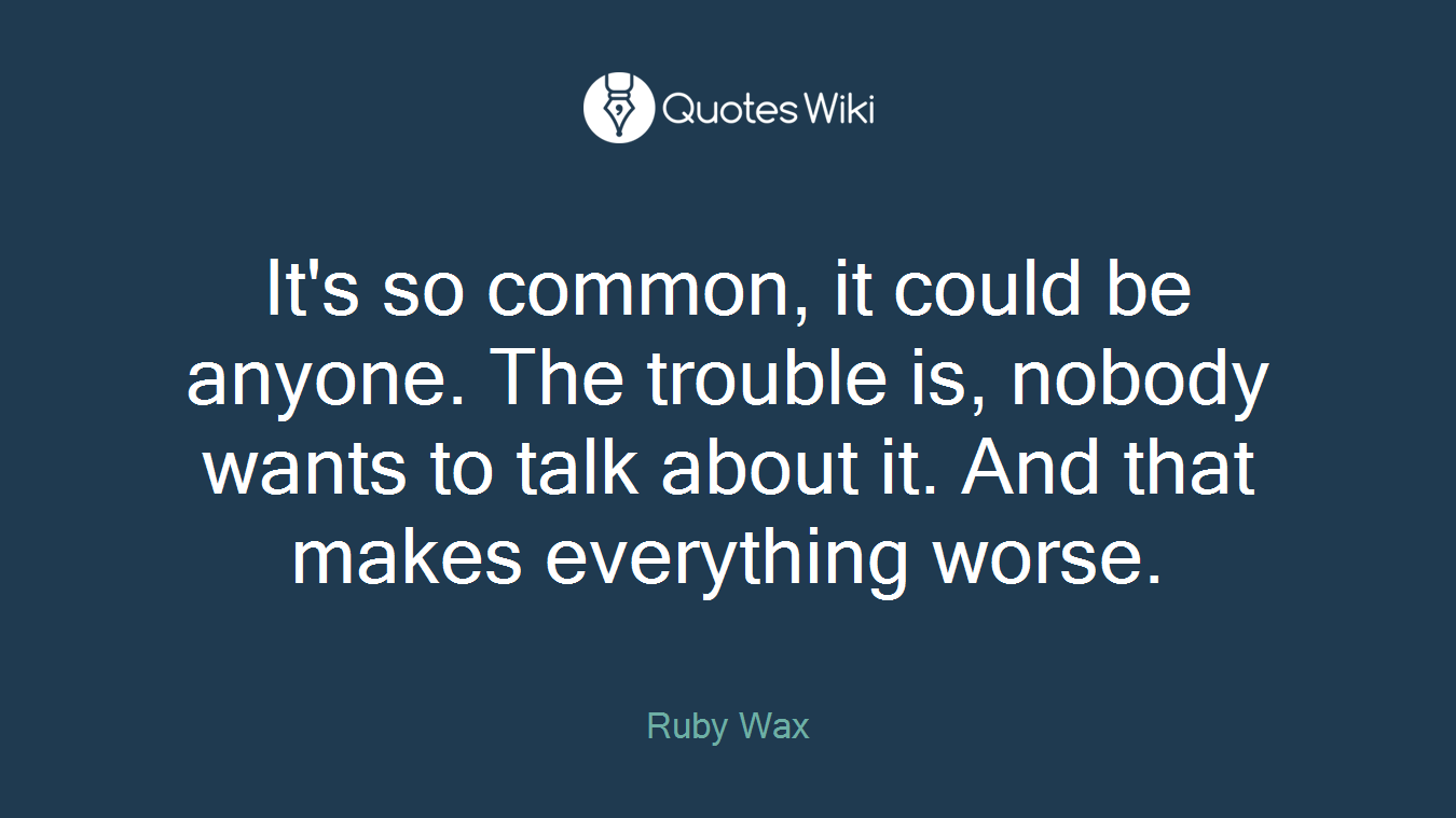 It's so common, it could be anyone. The trouble is, nobody wants to talk about it. And that makes everything worse.