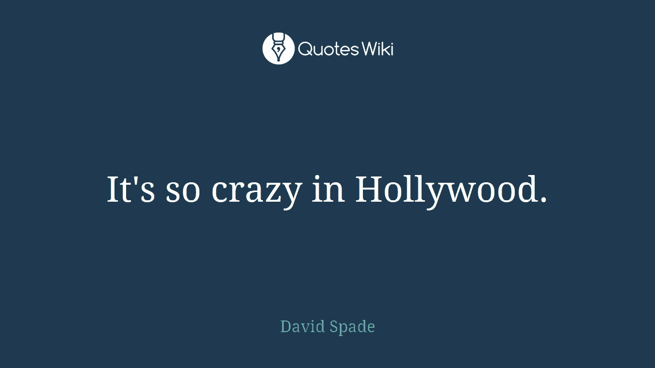 It's so crazy in Hollywood.