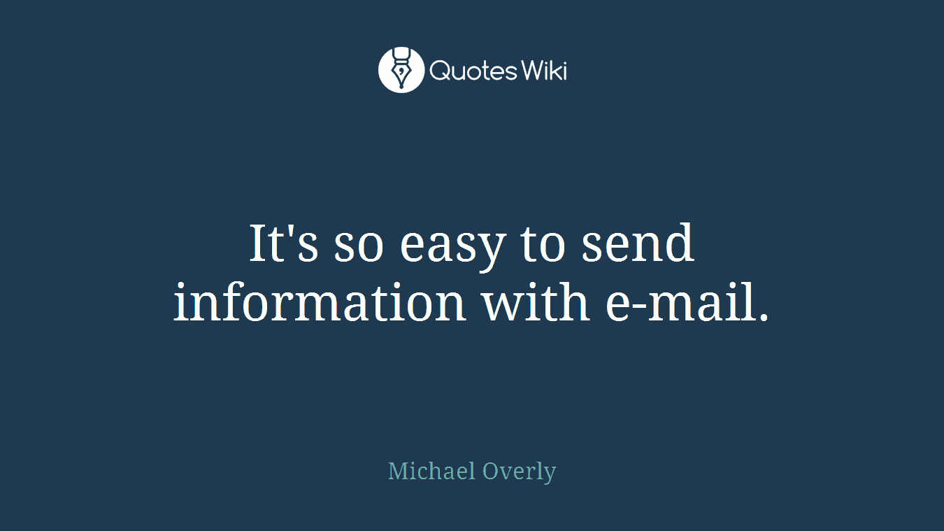 It's so easy to send information with e-mail.