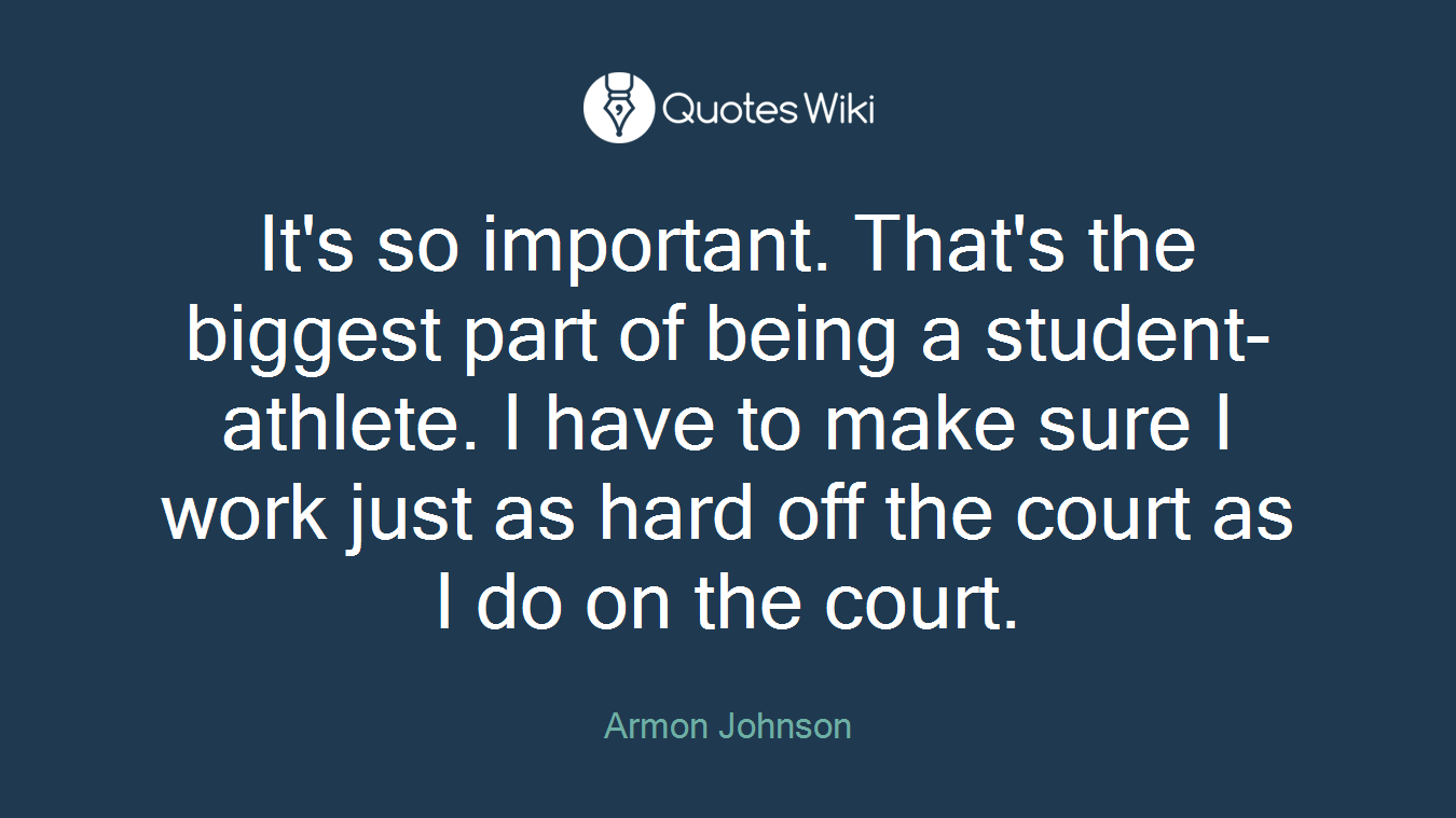 It's so important. That's the biggest part of being a student-athlete. I have to make sure I work just as hard off the court as I do on the court.