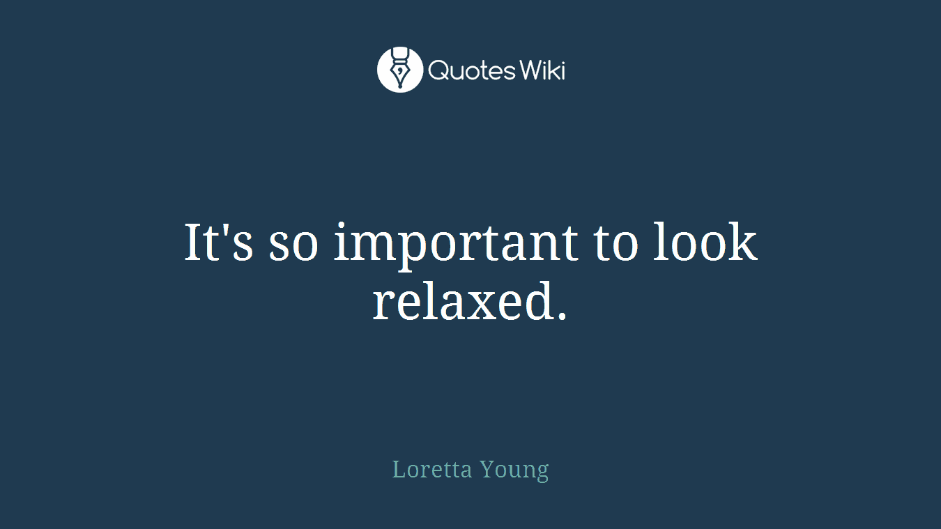 It's so important to look relaxed.