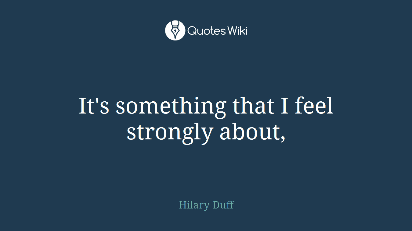 It's something that I feel strongly about,