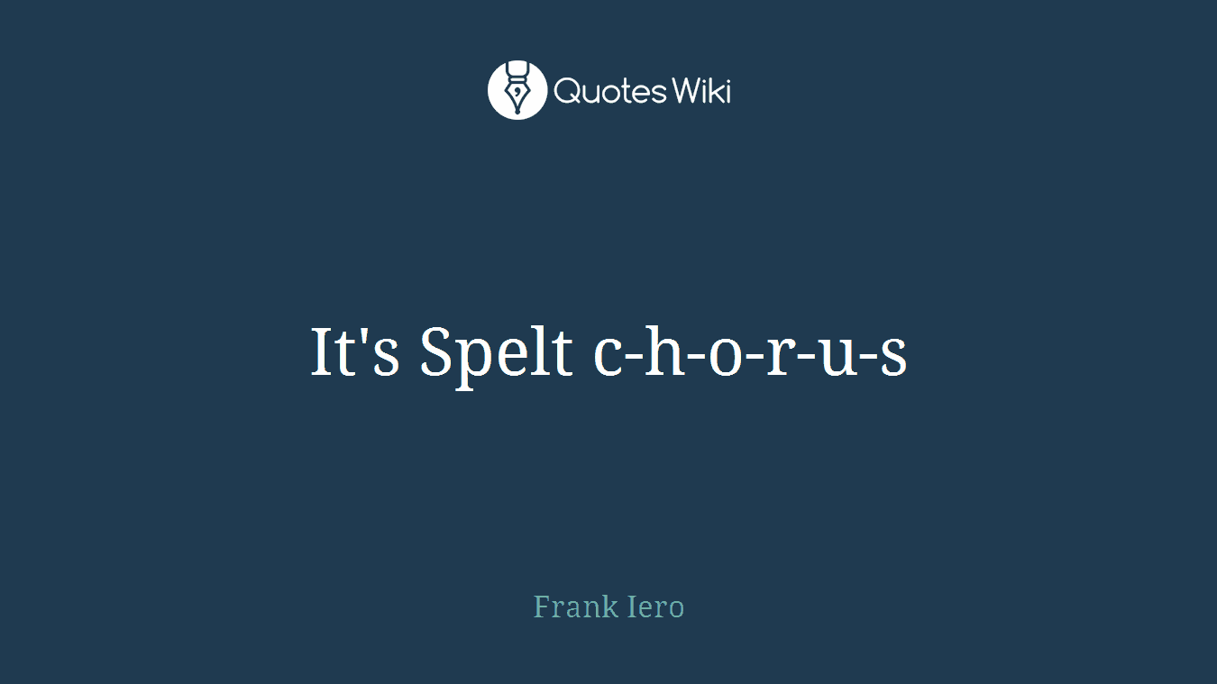 It's Spelt c-h-o-r-u-s