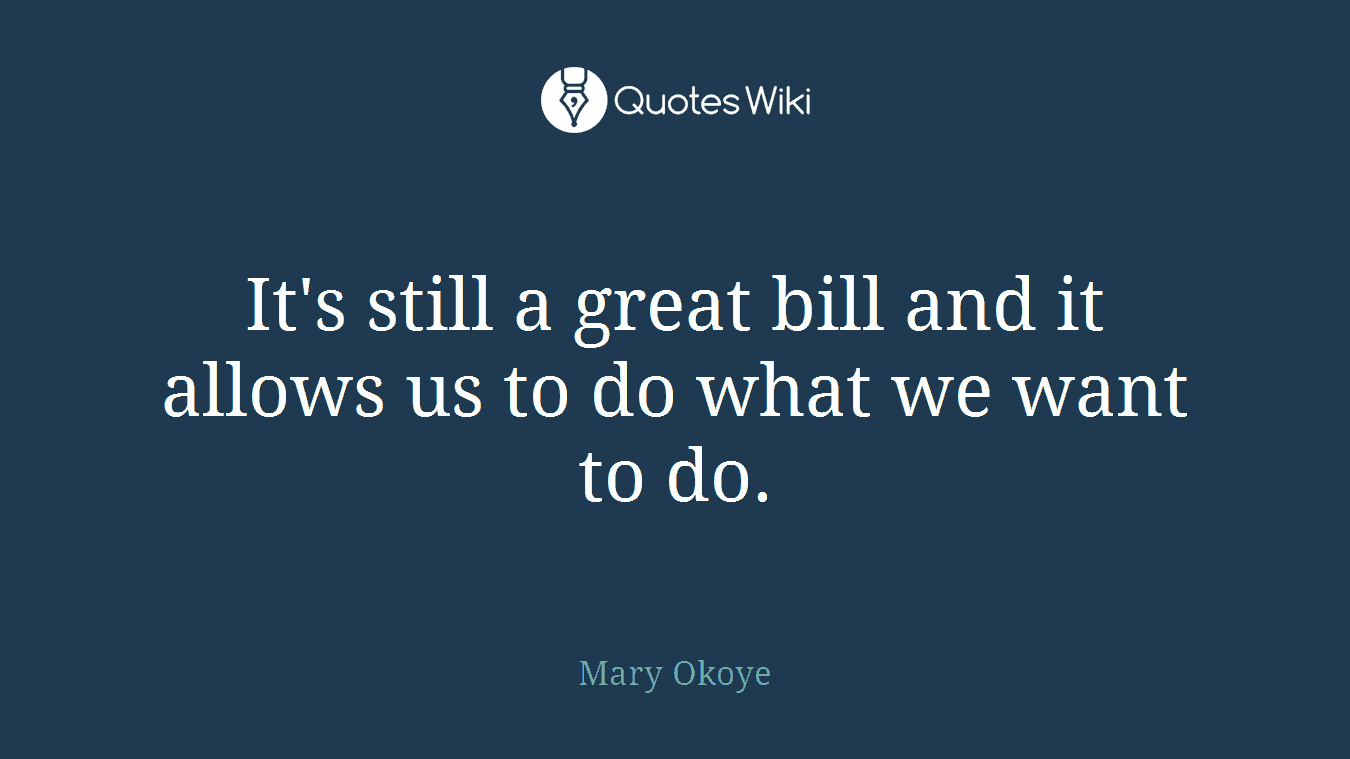 It's still a great bill and it allows us to do what we want to do.