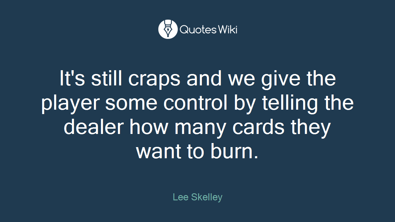 It's still craps and we give the player some control by telling the dealer how many cards they want to burn.