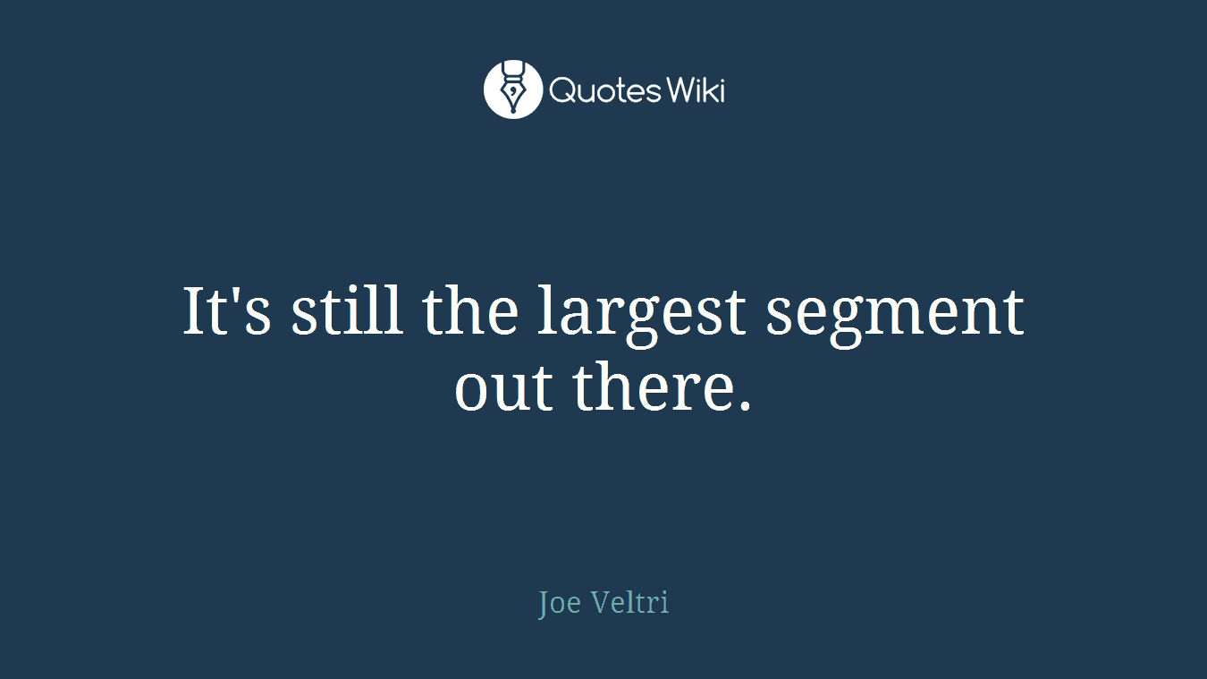 It's still the largest segment out there.