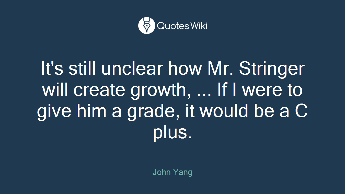 It's still unclear how Mr. Stringer will create growth, ... If I were to give him a grade, it would be a C plus.