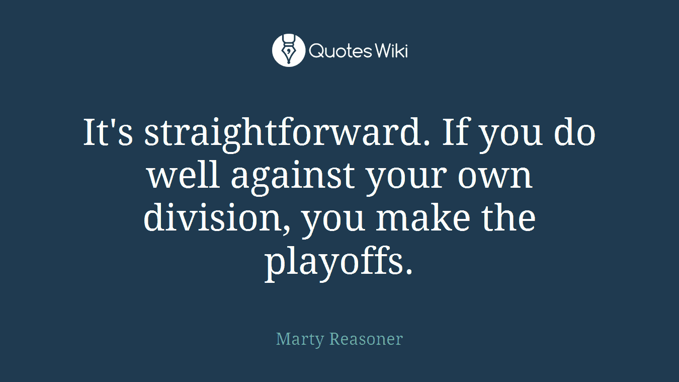 It's straightforward. If you do well against your own division, you make the playoffs.