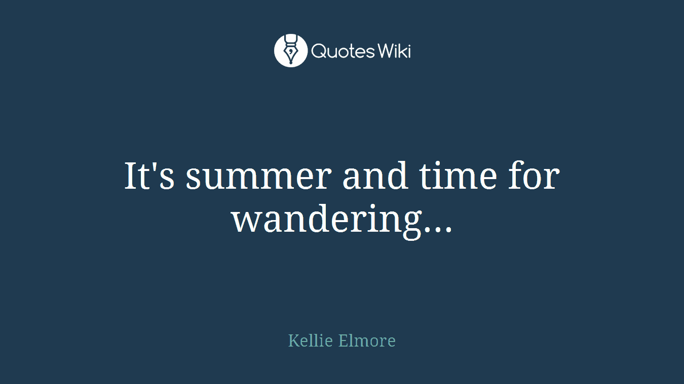 It's summer and time for wandering...