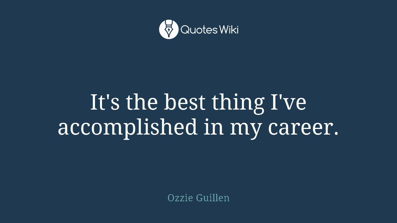It's the best thing I've accomplished in my career.