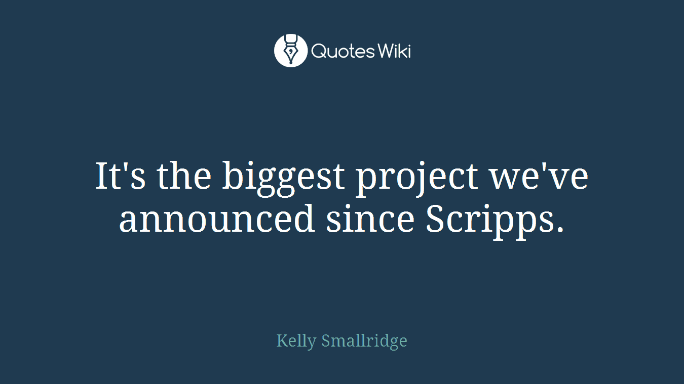 It's the biggest project we've announced since Scripps.