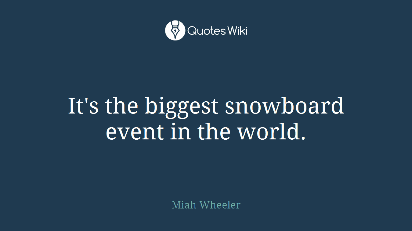 It's the biggest snowboard event in the world.