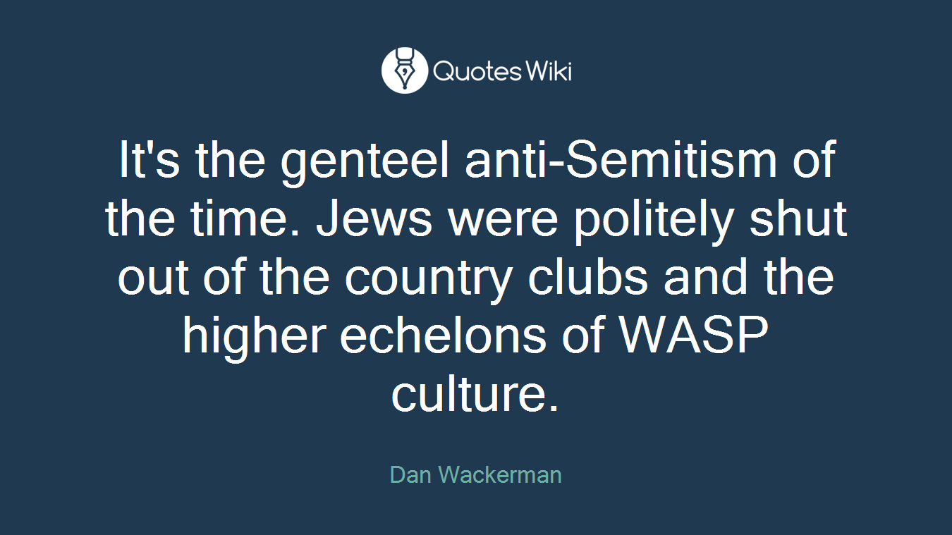 It's the genteel anti-Semitism of the time. Jews were politely shut out of the country clubs and the higher echelons of WASP culture.