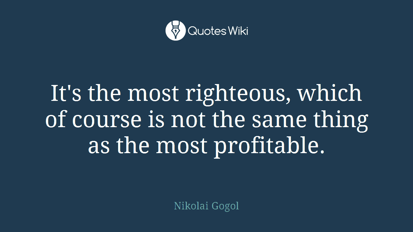 It's the most righteous, which of course is not the same thing as the most profitable.