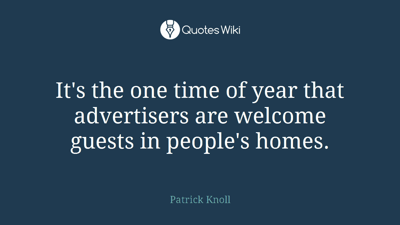 It's the one time of year that advertisers are welcome guests in people's homes.