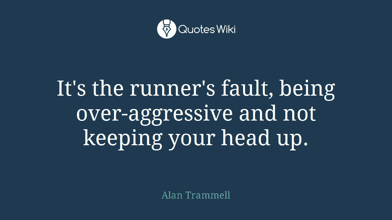 It's the runner's fault, being over-aggressive and not keeping your head up.