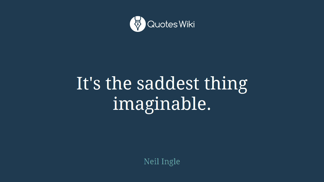It's the saddest thing imaginable.