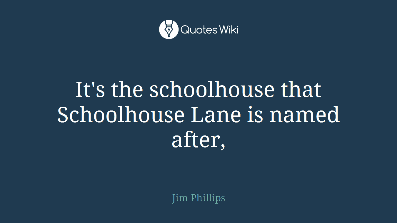 It's the schoolhouse that Schoolhouse Lane is named after,