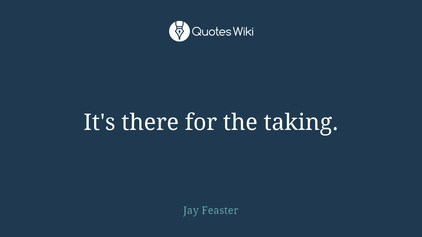 It's there for the taking.