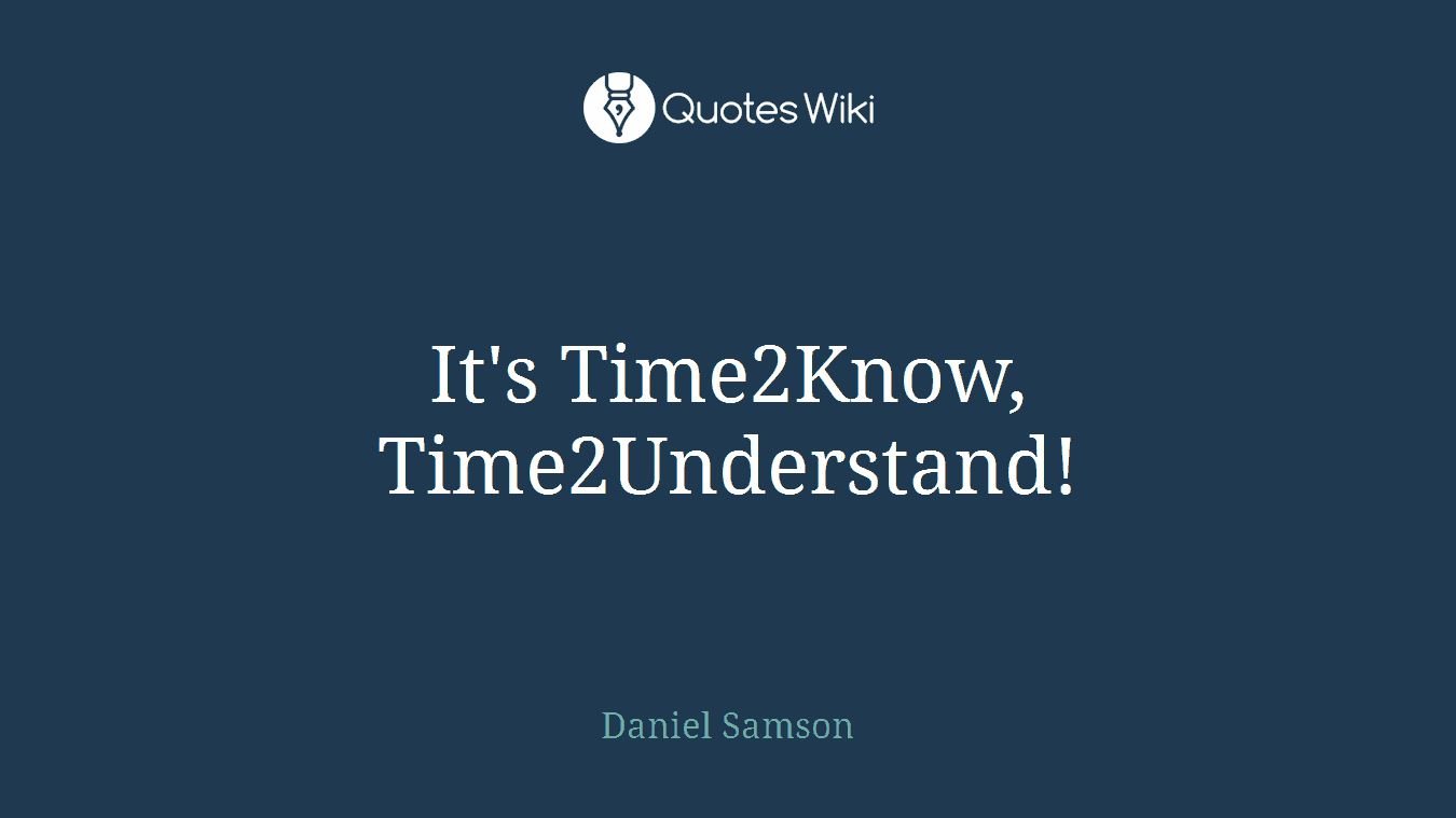 It's Time2Know, Time2Understand!