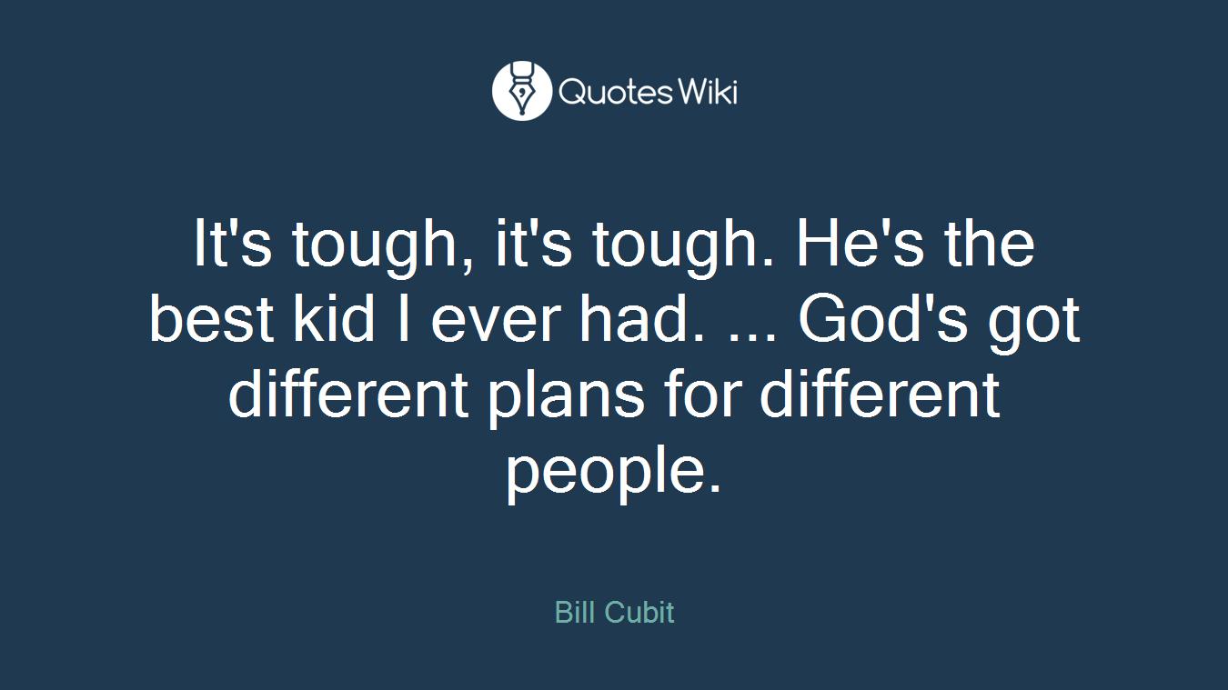 It's tough, it's tough. He's the best kid I ever had. ... God's got different plans for different people.