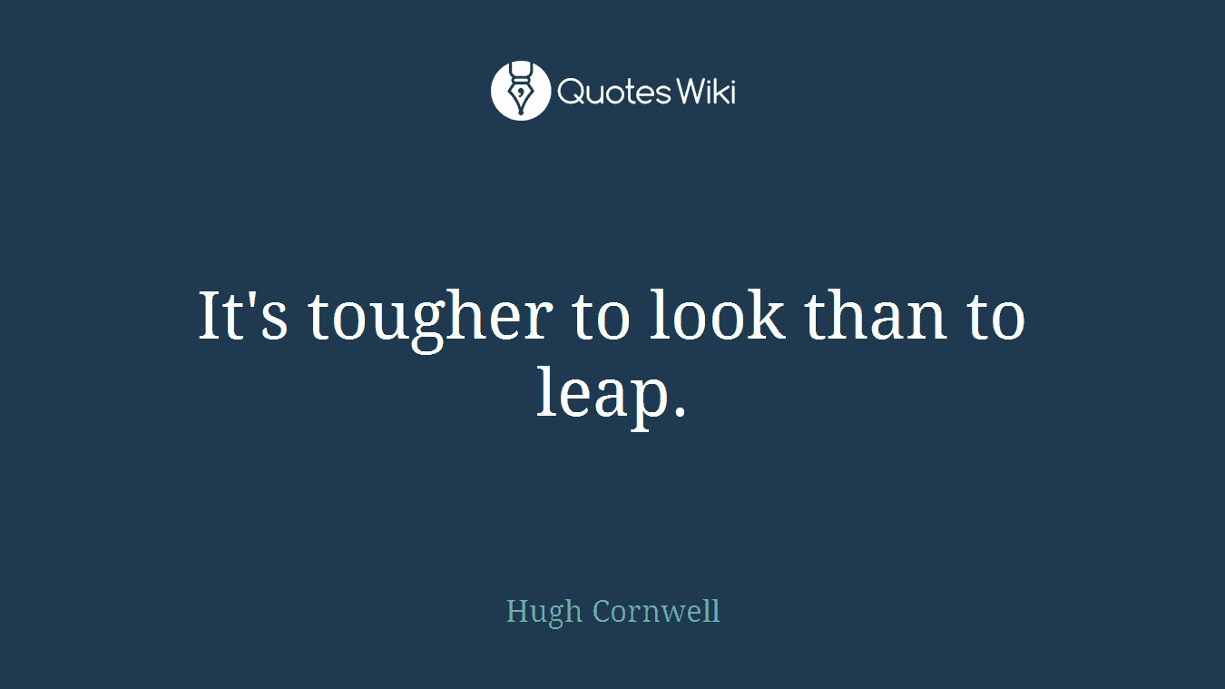 It's tougher to look than to leap.