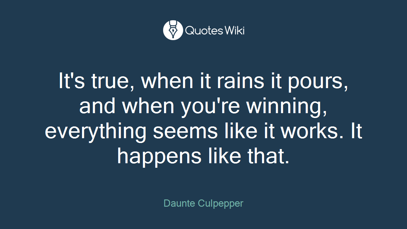 It's true, when it rains it pours, and when you're winning, everything seems like it works. It happens like that.