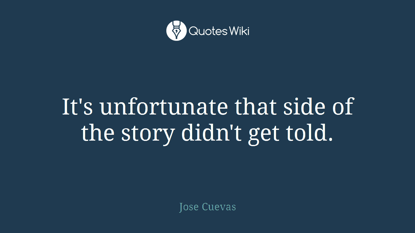 It's unfortunate that side of the story didn't get told.