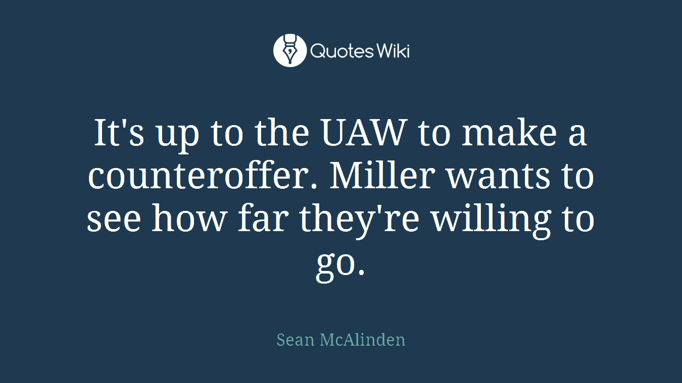 It's up to the UAW to make a counteroffer. Miller wants to see how far they're willing to go.