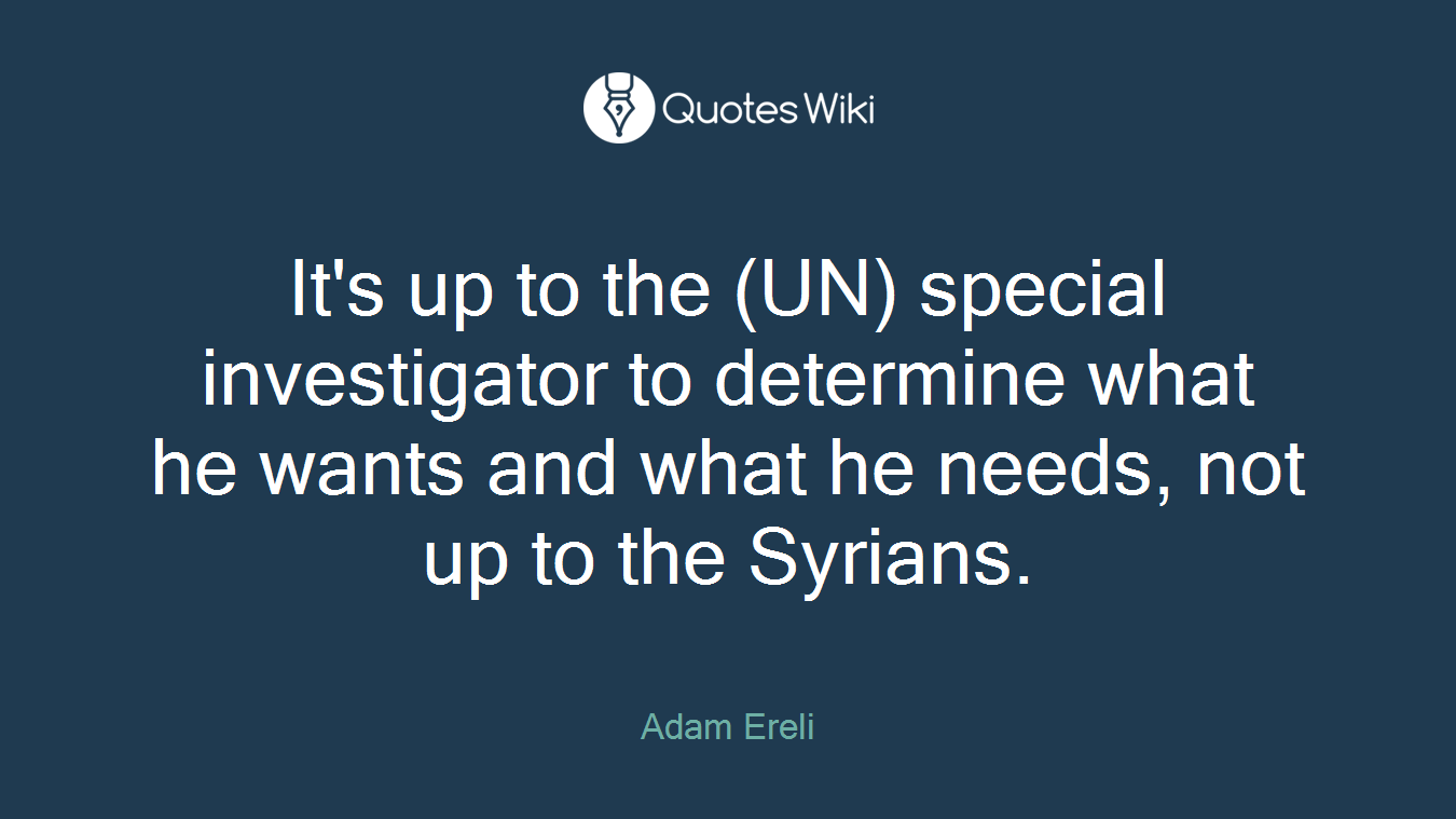 It's up to the (UN) special investigator to determine what he wants and what he needs, not up to the Syrians.