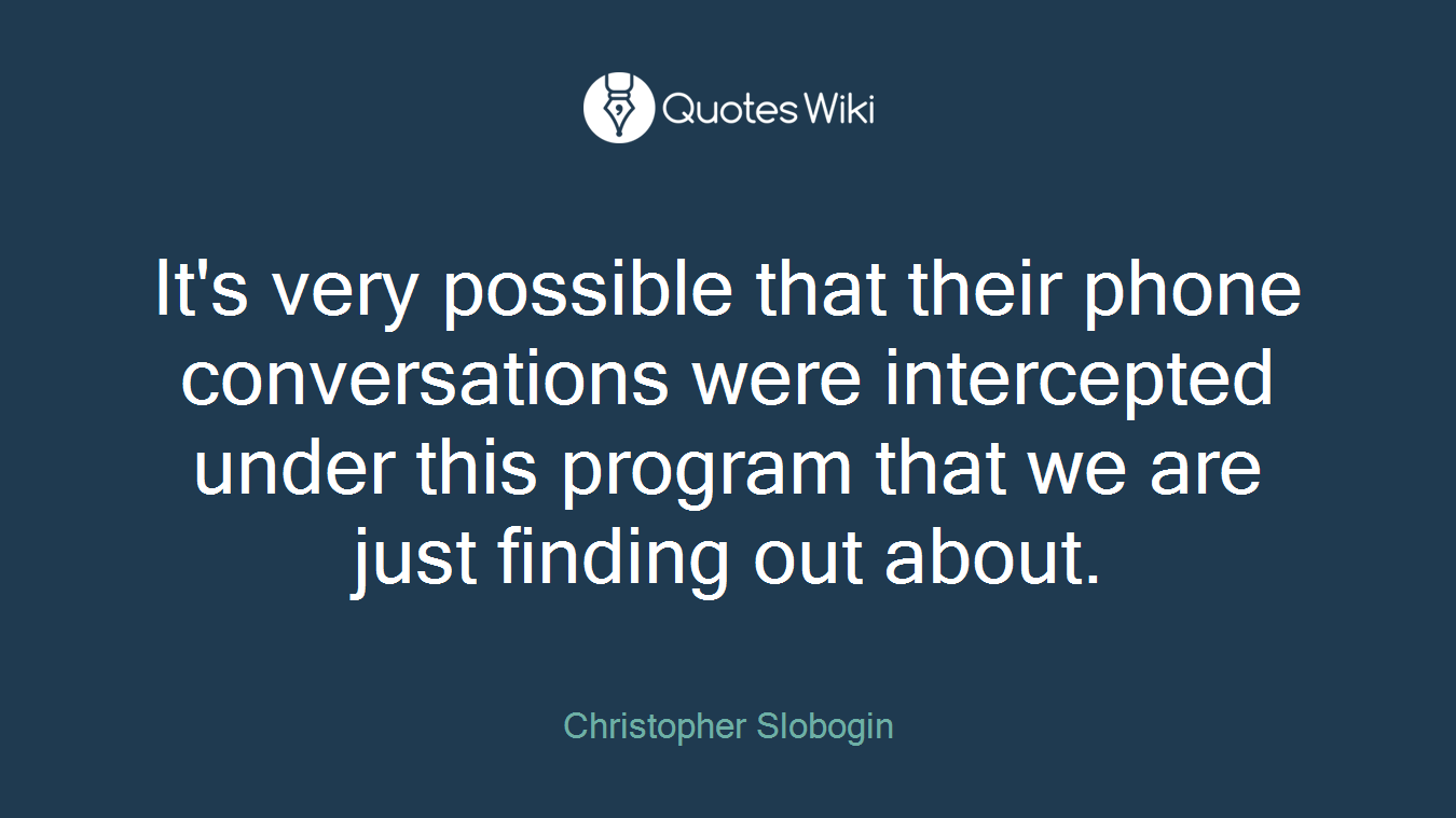 It's very possible that their phone conversations were intercepted under this program that we are just finding out about.
