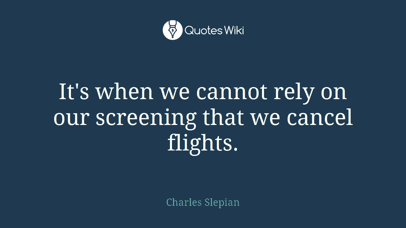 It's when we cannot rely on our screening that we cancel flights.