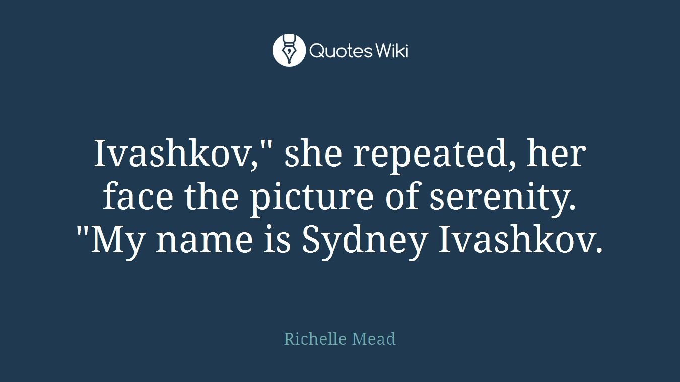 Ivashkov," she repeated, her face the picture of serenity. "My name is Sydney Ivashkov.