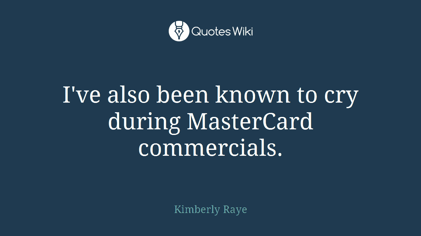 I've also been known to cry during MasterCard commercials.