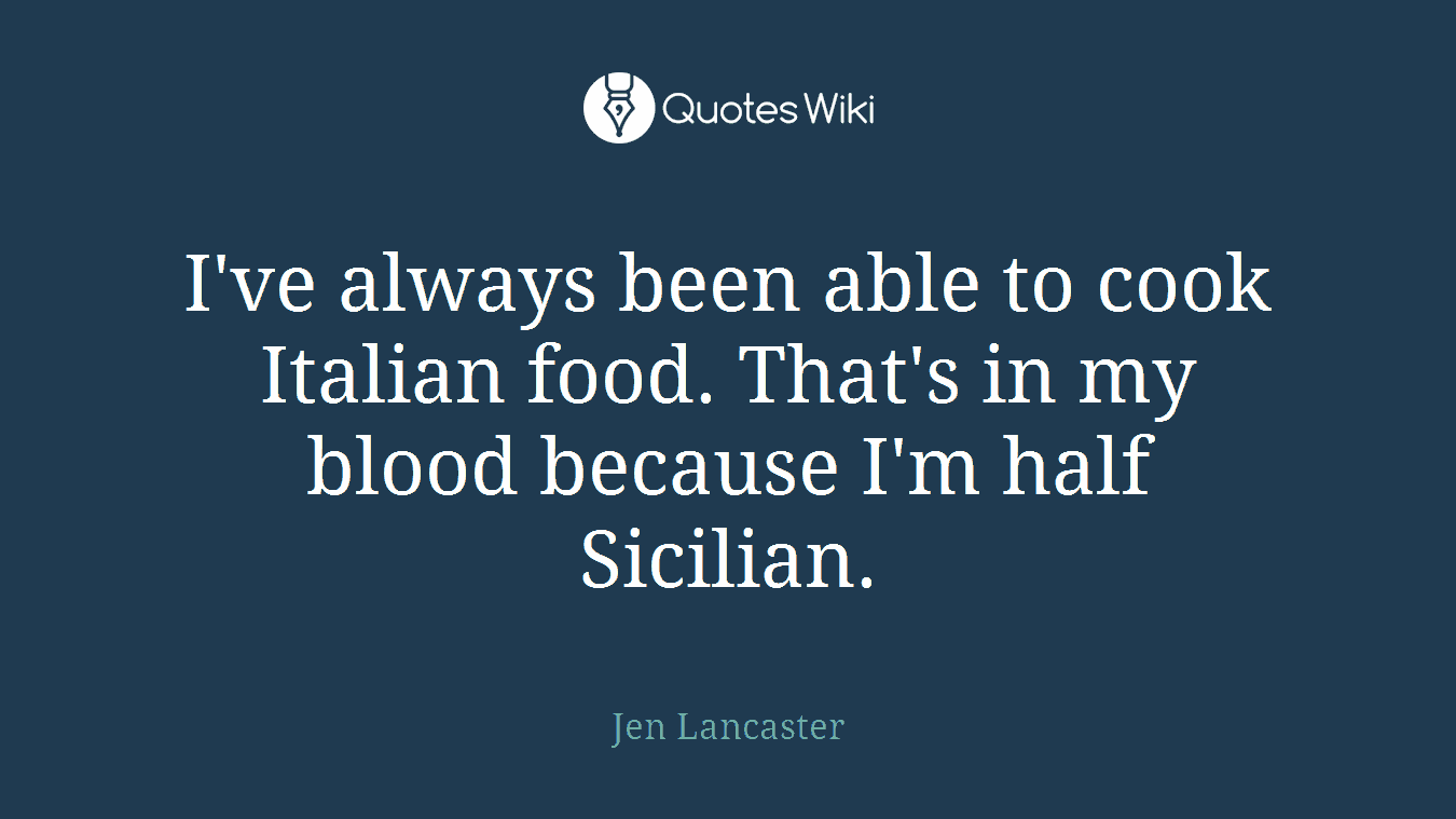 I've always been able to cook Italian food. That's in my blood because I'm half Sicilian.