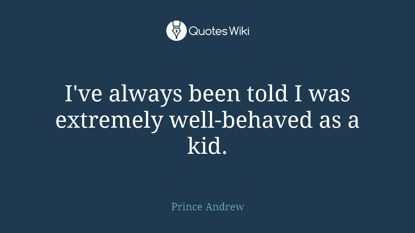 I've always been told I was extremely well-behaved as a kid.