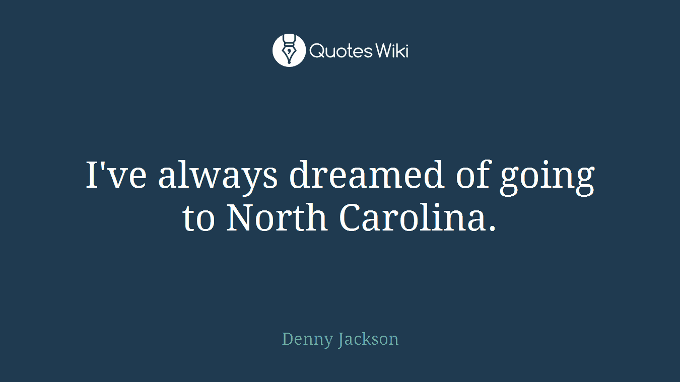 I've always dreamed of going to North Carolina.