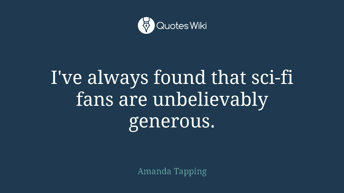 I've always found that sci-fi fans are unbelievably generous.