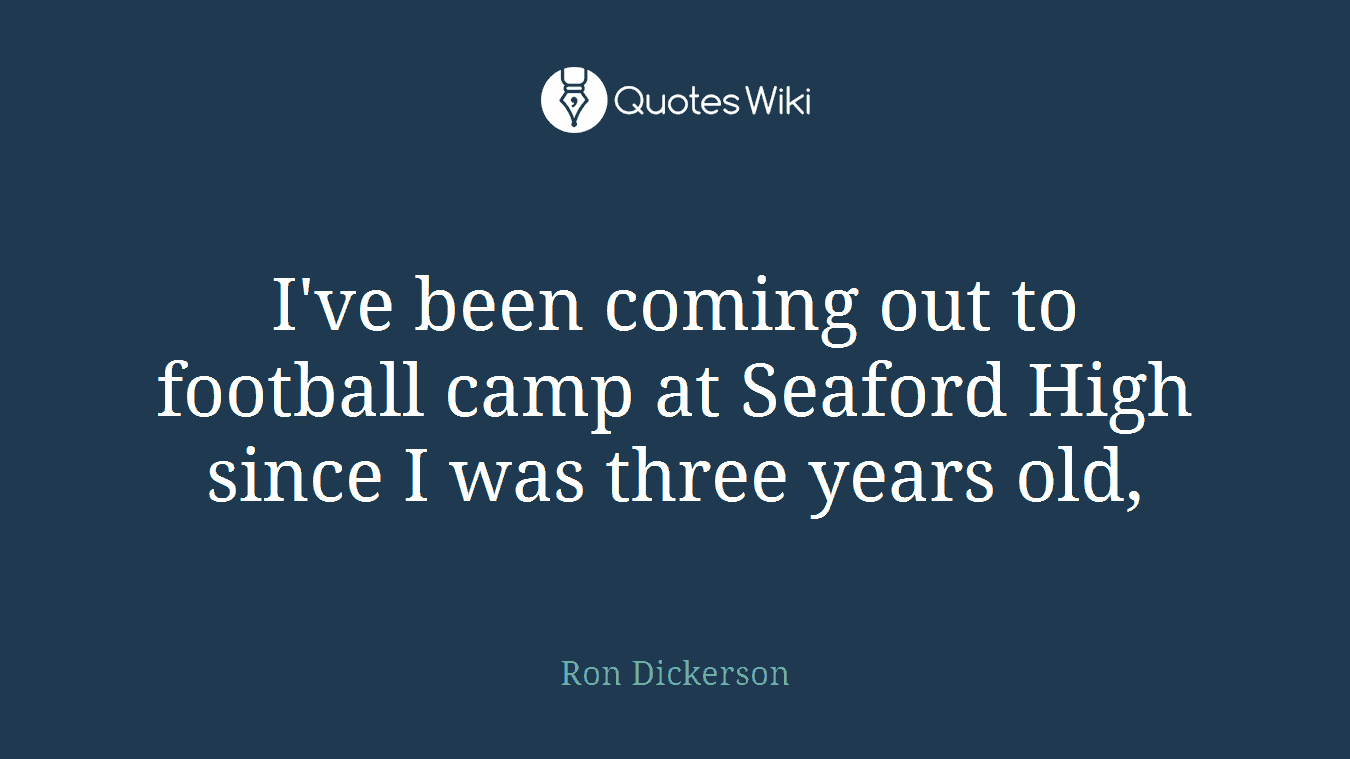 I've been coming out to football camp at Seaford High since I was three years old,