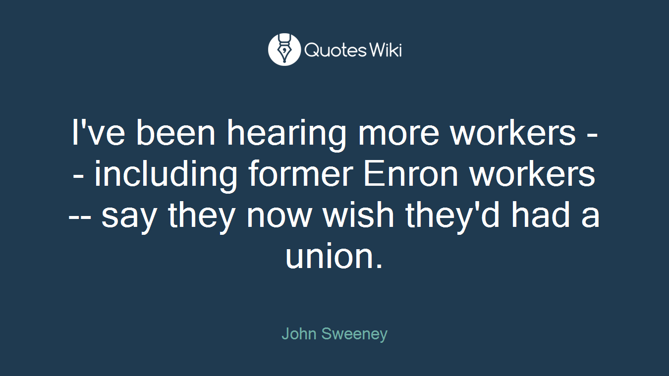 I've been hearing more workers -- including former Enron workers -- say they now wish they'd had a union.