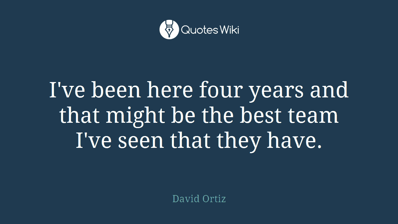 I've been here four years and that might be the best team I've seen that they have.