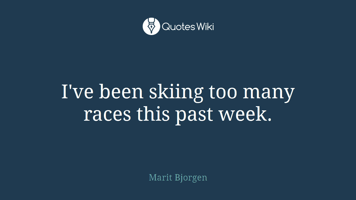 I've been skiing too many races this past week.