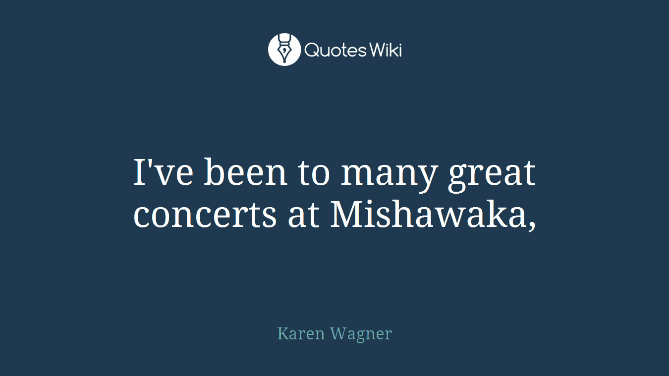 I've been to many great concerts at Mishawaka,