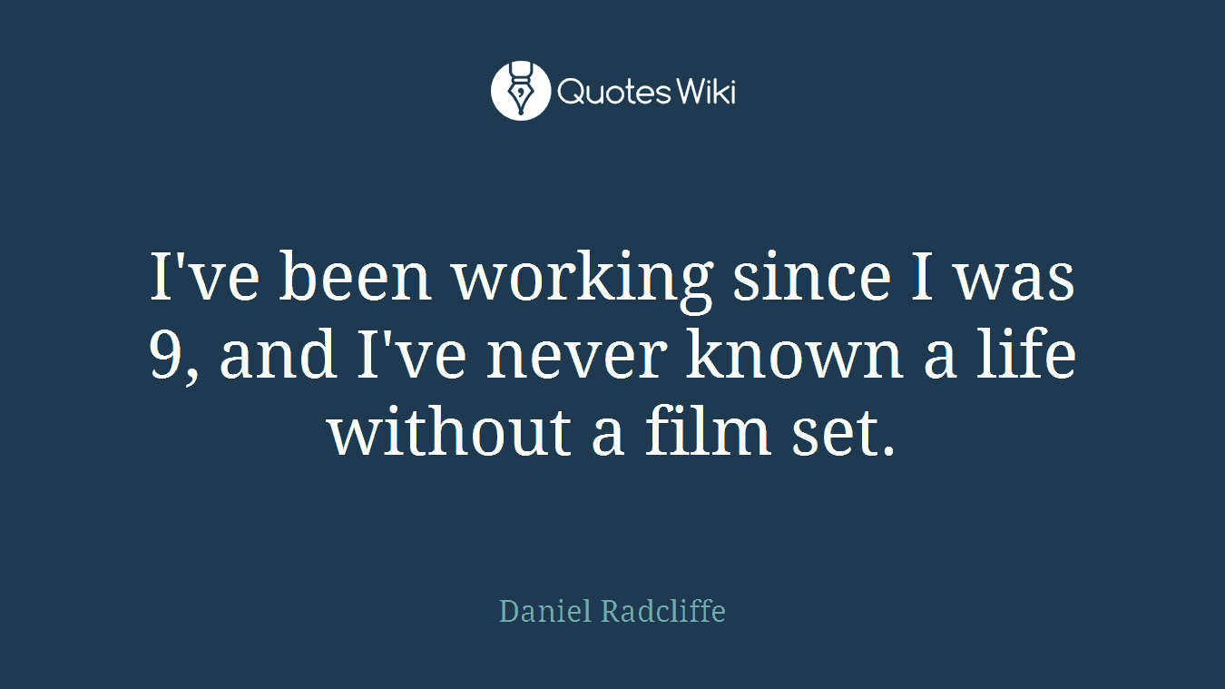 I've been working since I was 9, and I've never known a life without a film set.