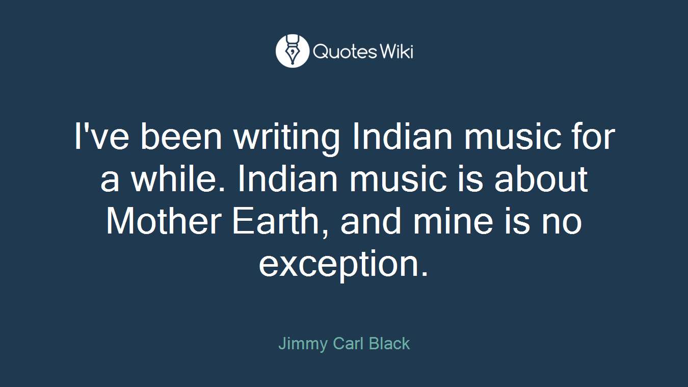 I've been writing Indian music for a while. Indian music is about Mother Earth, and mine is no exception.
